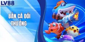 bắn cá đổi thưởng